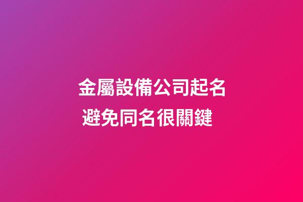 金屬設備公司起名 避免同名很關鍵-第1張-公司起名-玄機派